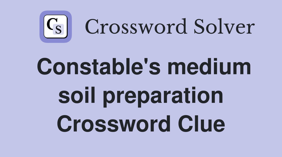 Constable's medium soil preparation Crossword Clue
