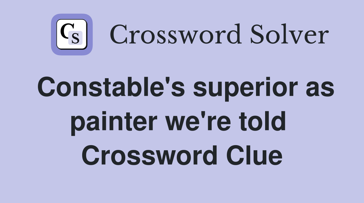 Constable's superior as painter we're told  Crossword Clue