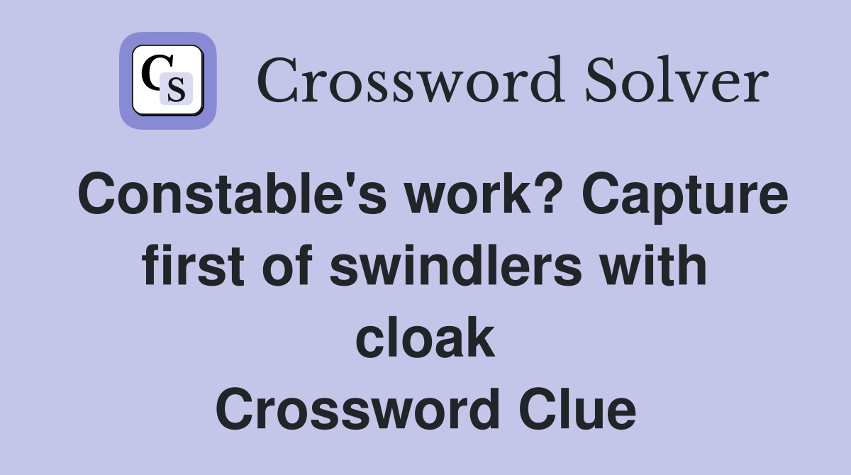 Constable's work? Capture first of swindlers with cloak Crossword Clue
