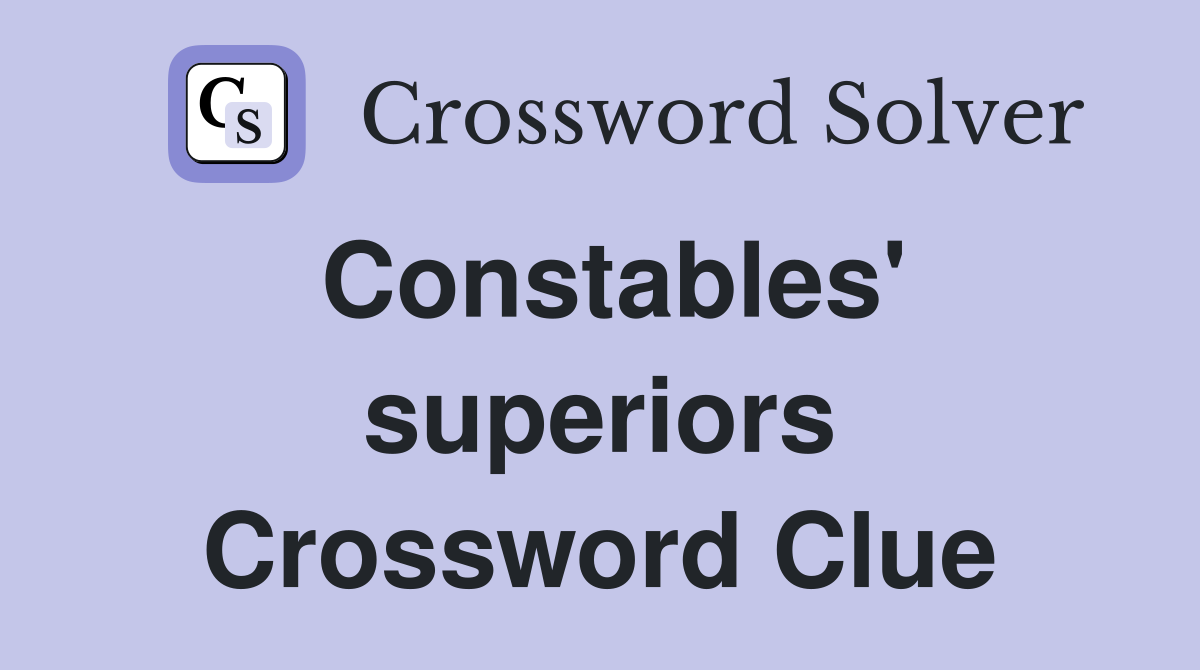 Constables' superiors Crossword Clue