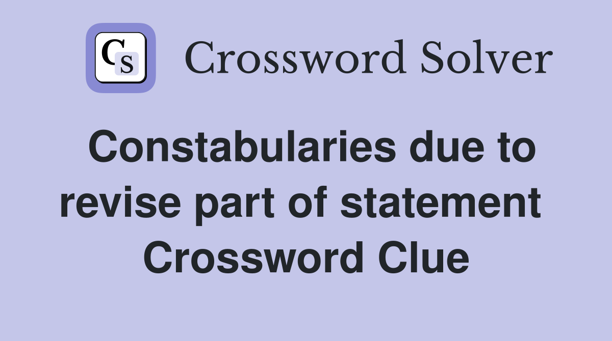 Constabularies due to revise part of statement  Crossword Clue