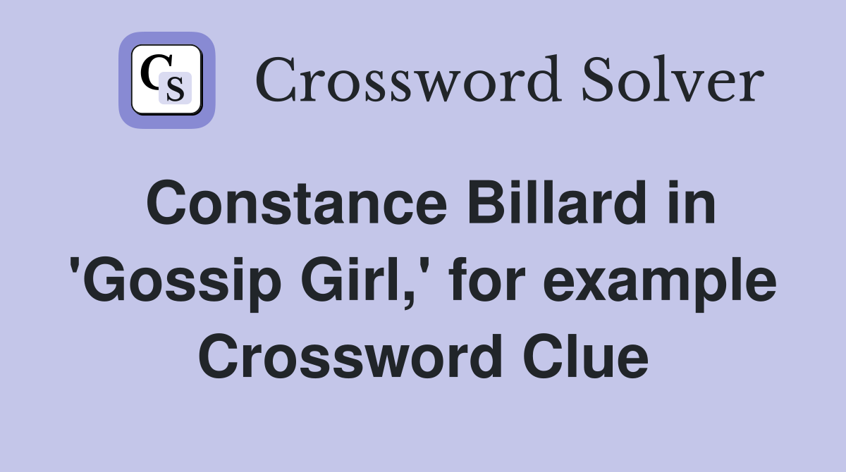 Constance Billard in 'Gossip Girl,' for example Crossword Clue