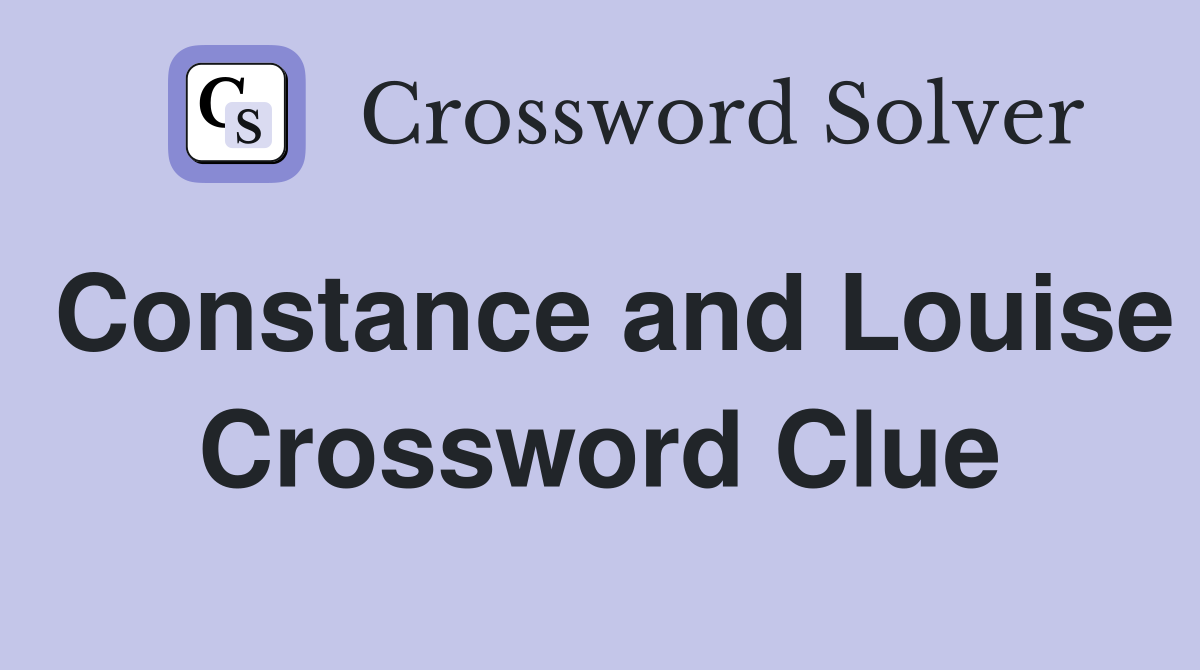 Constance and Louise Crossword Clue