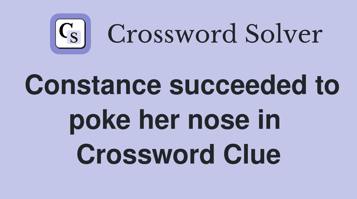 Constance succeeded to poke her nose in  Crossword Clue