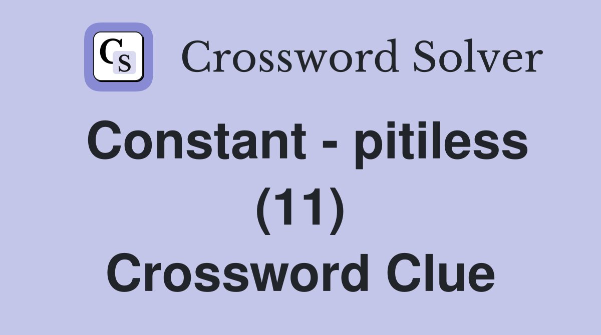Constant - pitiless (11) Crossword Clue