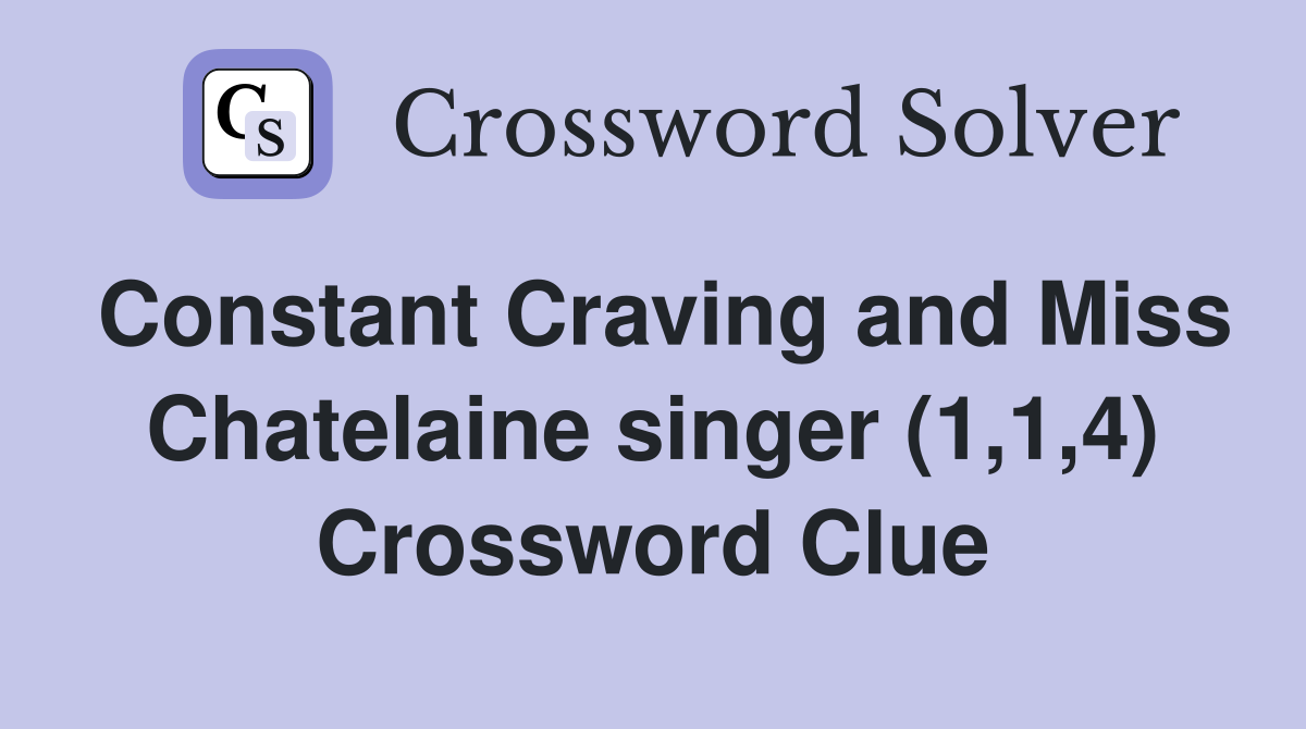 Constant Craving and Miss Chatelaine singer (1,1,4) Crossword Clue