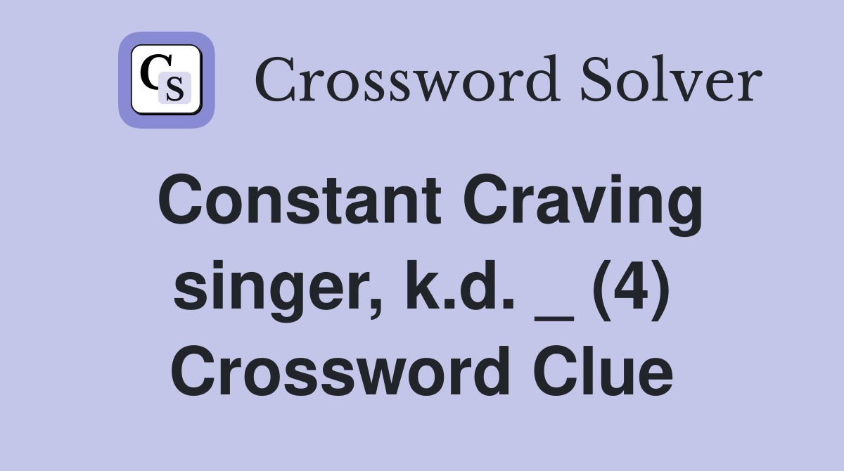 Constant Craving singer, k.d. _ (4) Crossword Clue