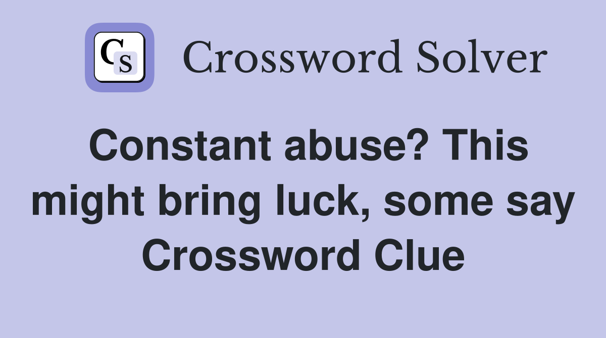 Constant abuse? This might bring luck, some say Crossword Clue