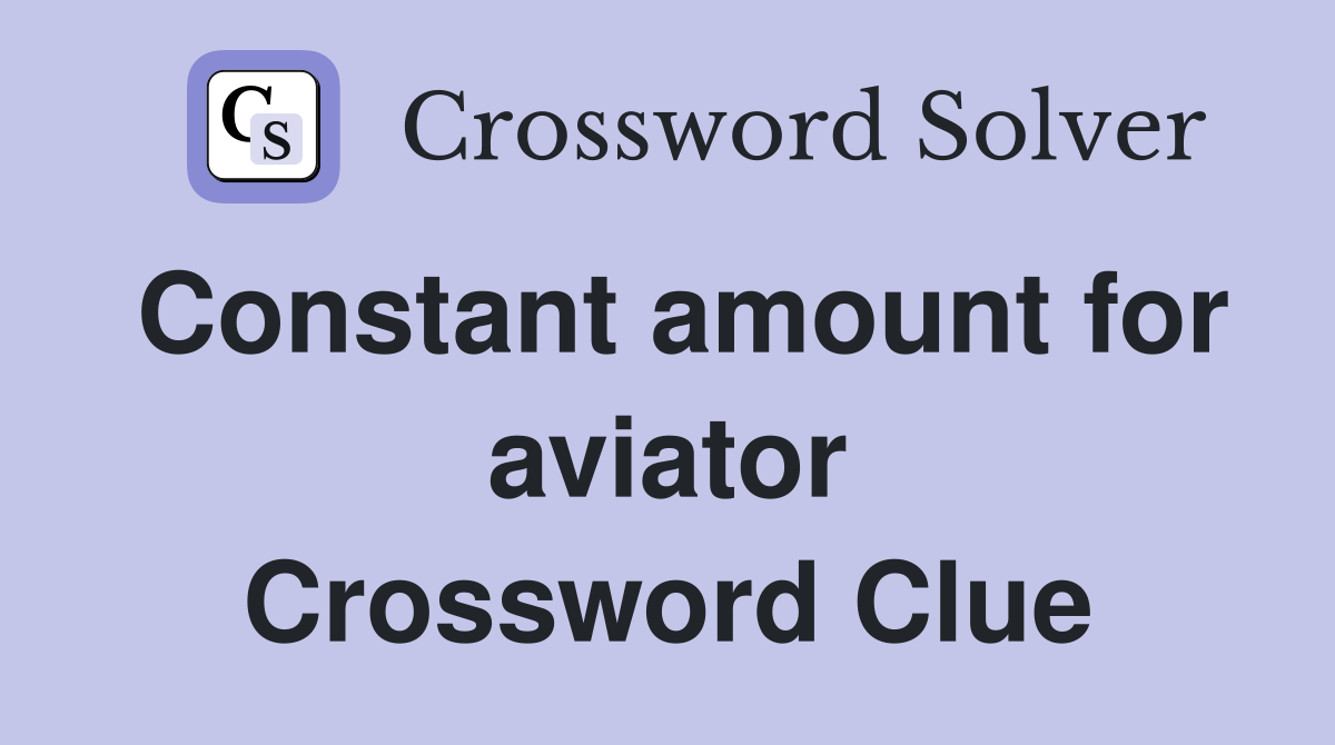 Constant amount for aviator Crossword Clue