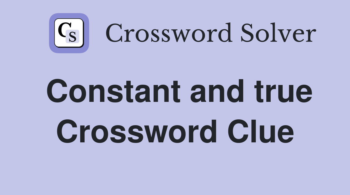Constant and true Crossword Clue