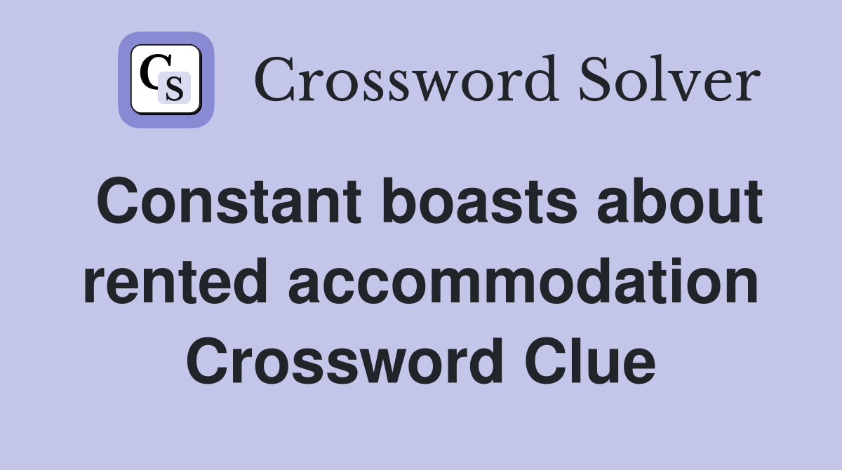 Constant boasts about rented accommodation Crossword Clue