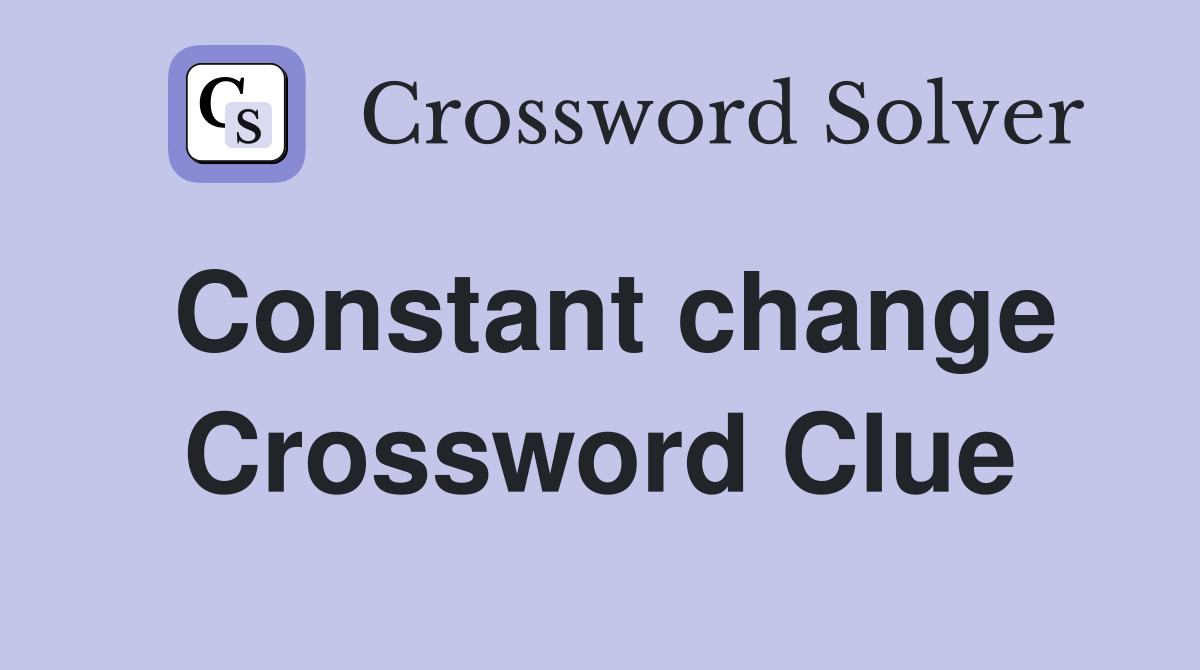 Constant change Crossword Clue
