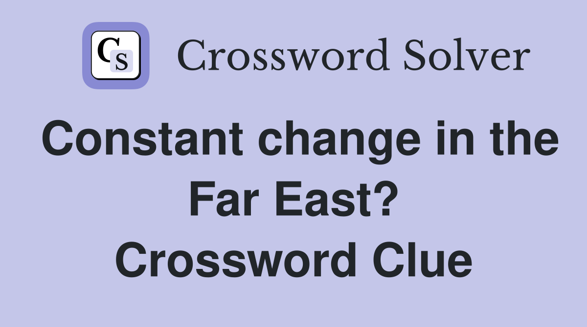 Constant change in the Far East? Crossword Clue