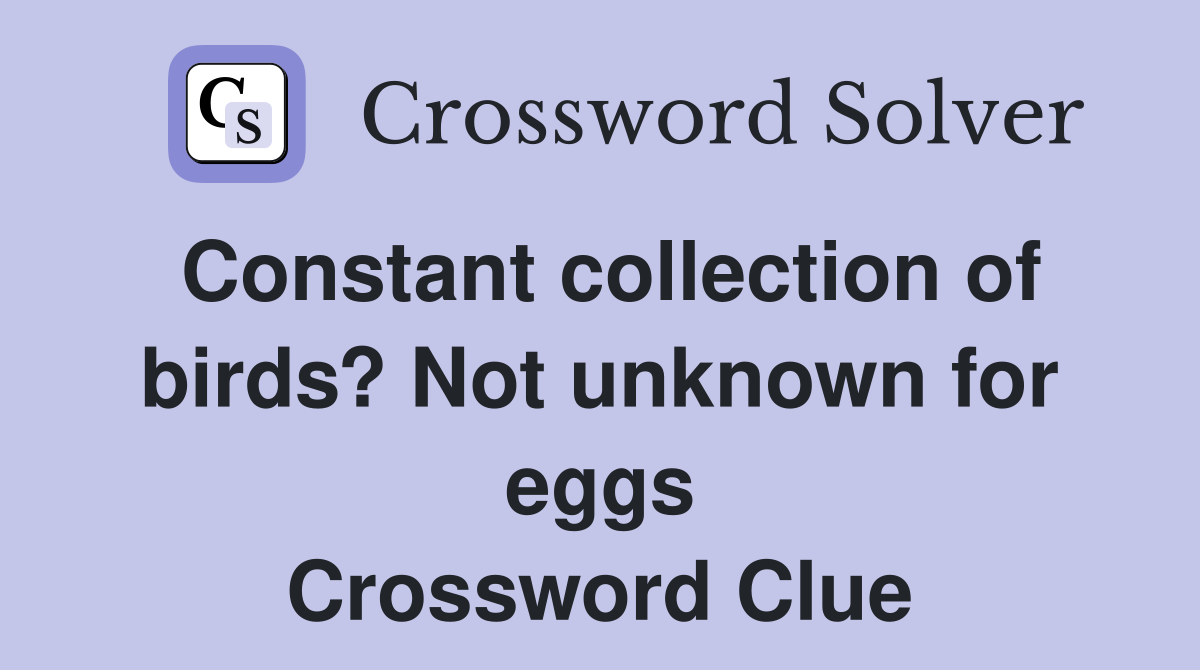Constant collection of birds? Not unknown for eggs Crossword Clue