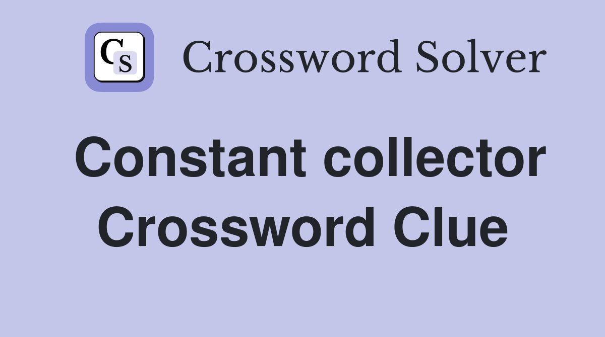 Constant collector Crossword Clue