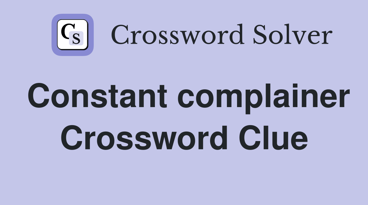 Constant complainer Crossword Clue
