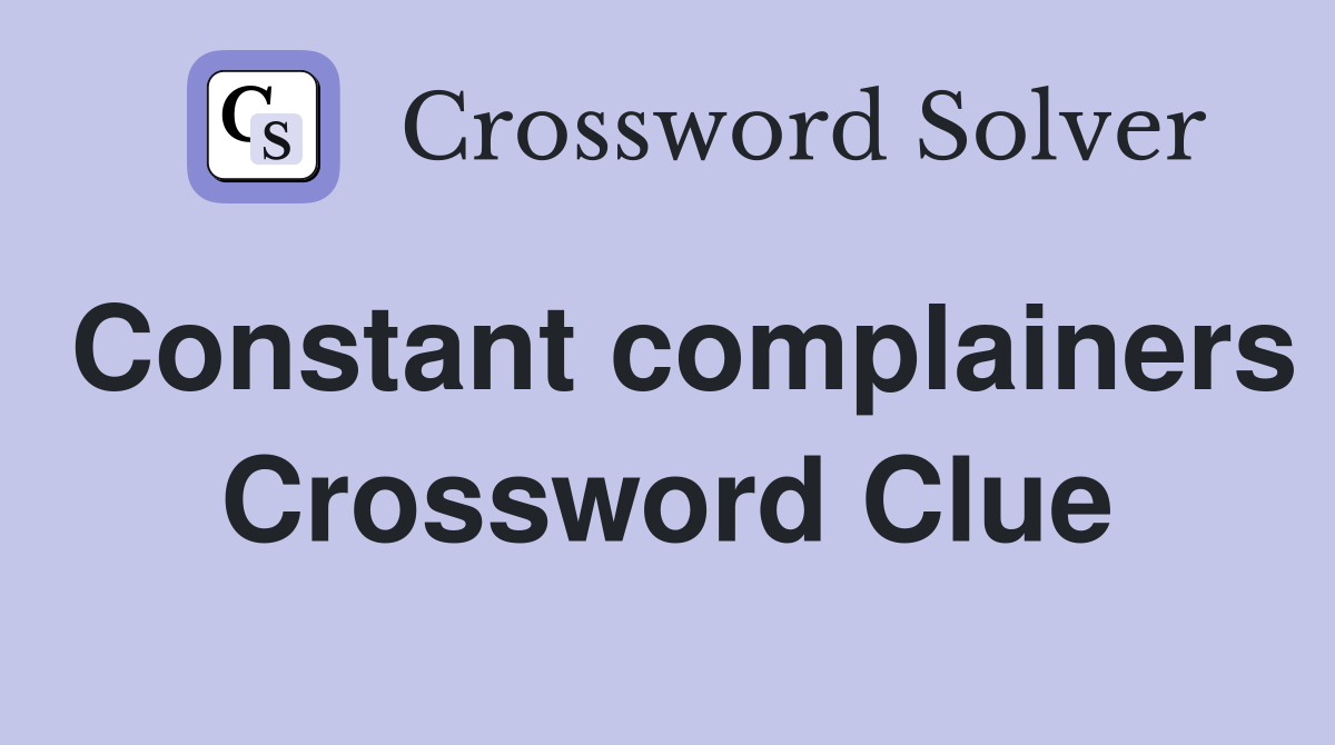 Constant complainers Crossword Clue