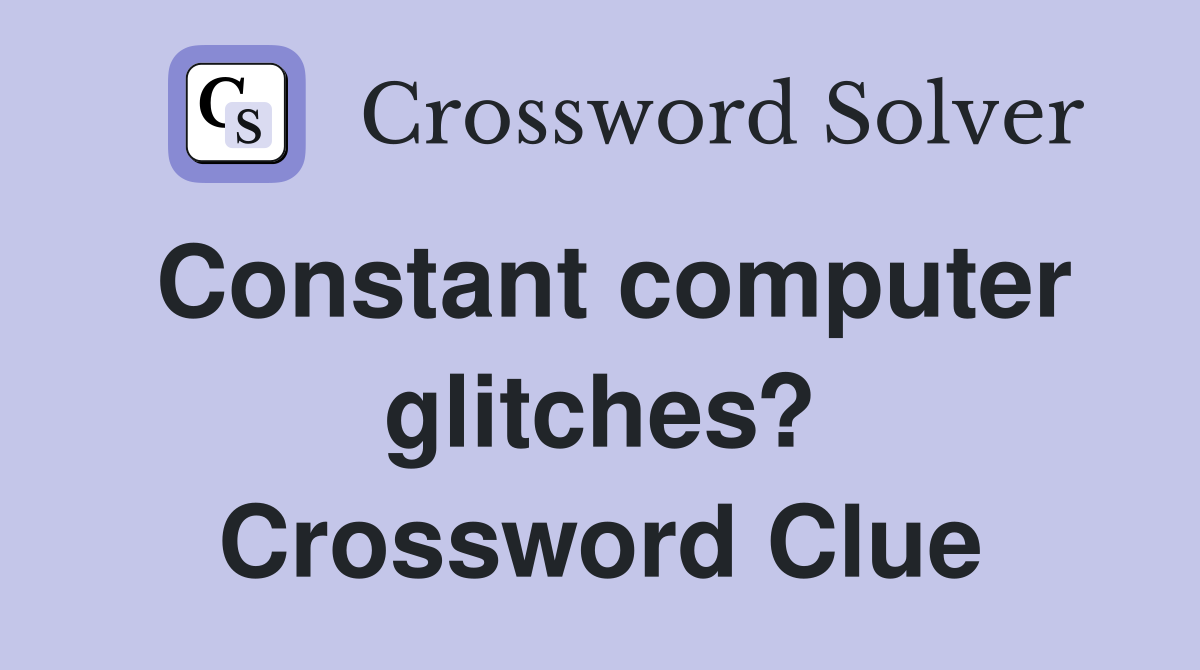 Constant computer glitches? Crossword Clue