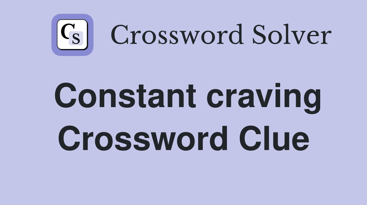 Constant craving Crossword Clue