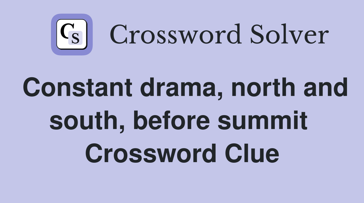 Constant drama, north and south, before summit  Crossword Clue
