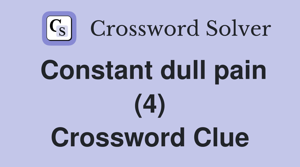 Constant dull pain (4) Crossword Clue