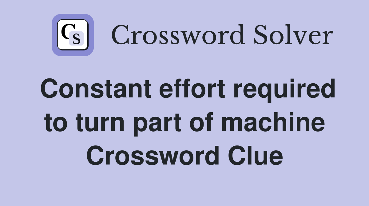 Constant effort required to turn part of machine Crossword Clue