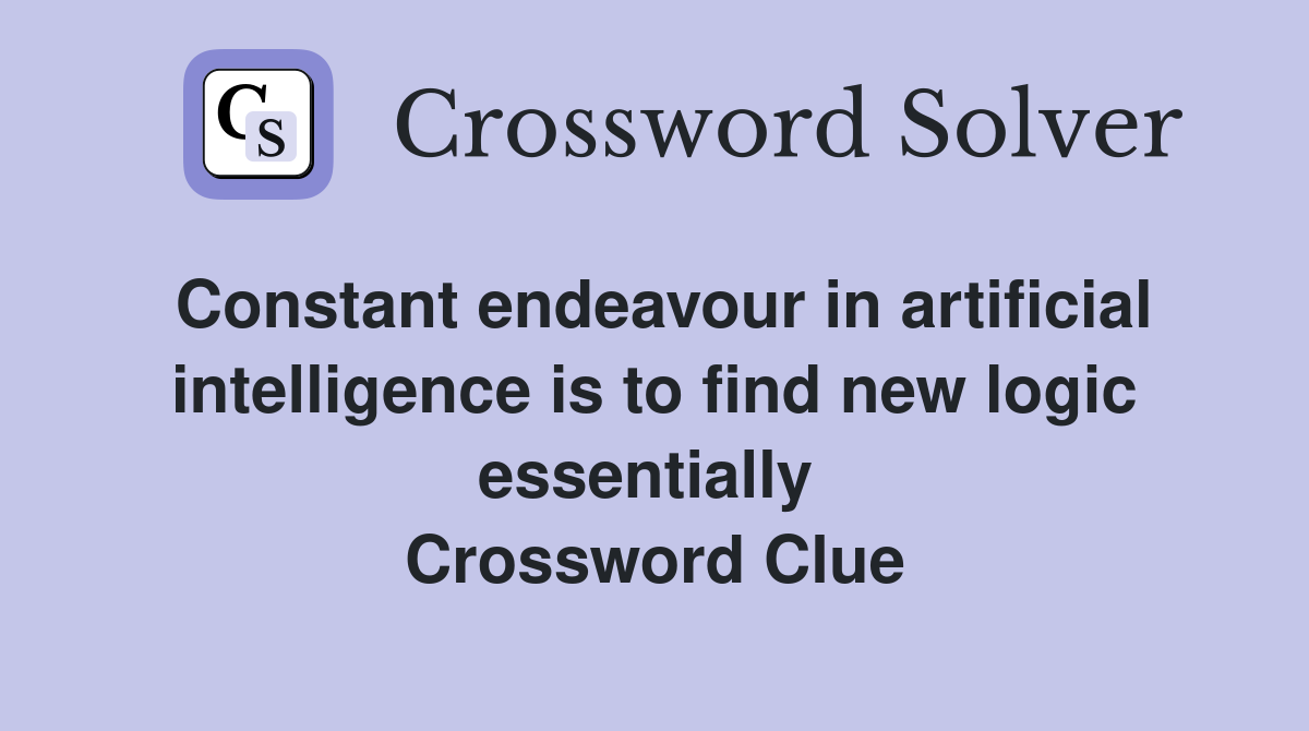 Constant endeavour in artificial intelligence is to find new logic essentially  Crossword Clue
