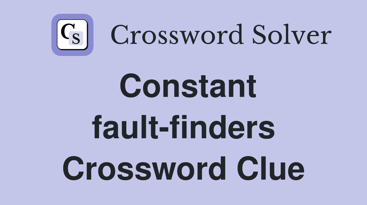 Constant fault-finders Crossword Clue