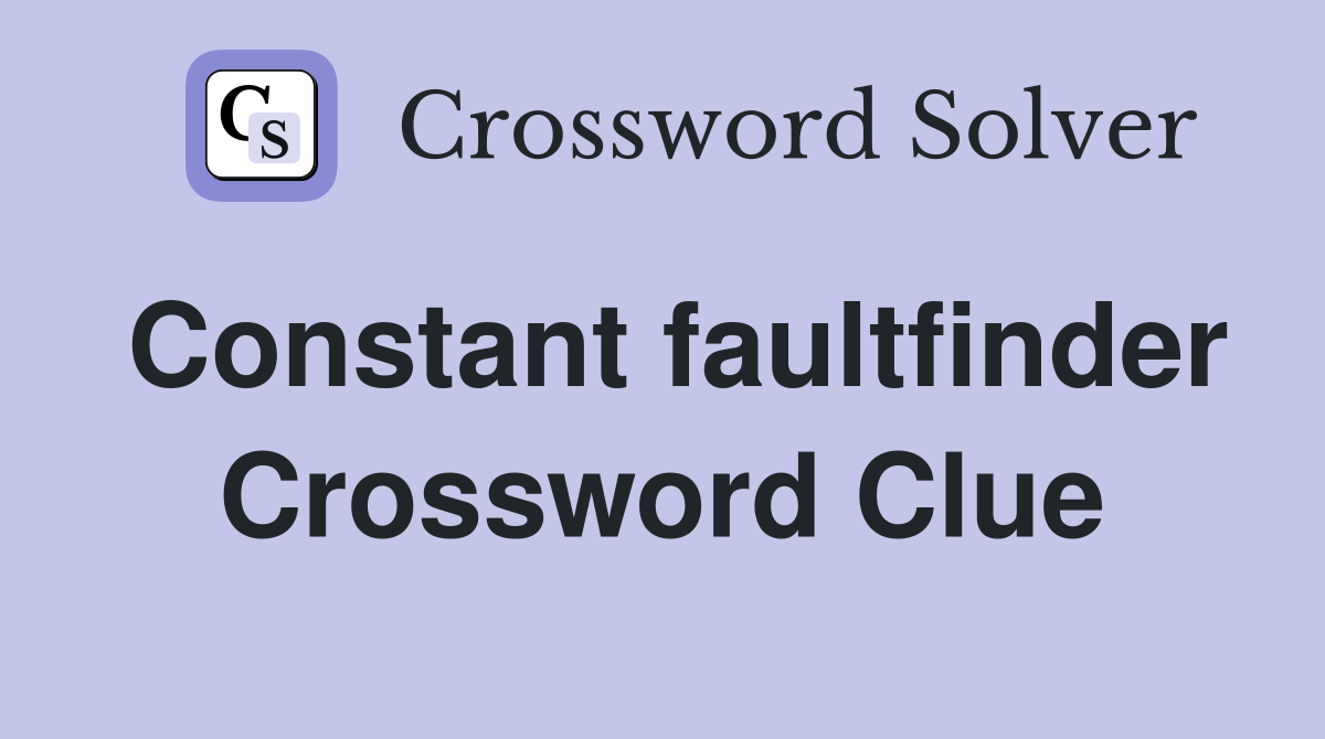 Constant faultfinder Crossword Clue