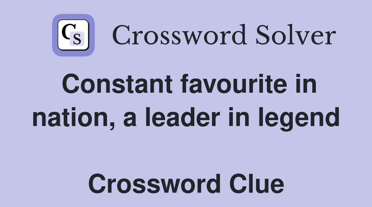 Constant favourite in nation, a leader in legend  Crossword Clue