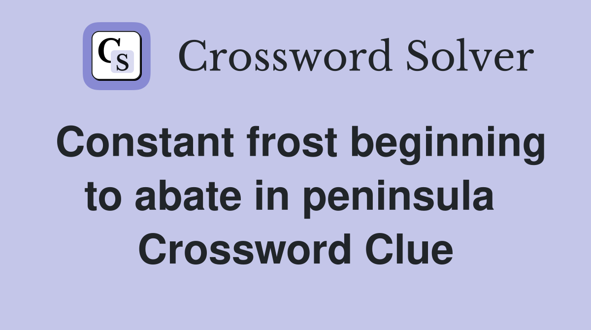 Constant frost beginning to abate in peninsula  Crossword Clue