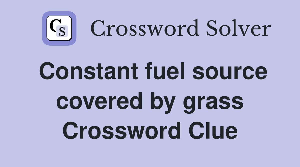 Constant fuel source covered by grass Crossword Clue