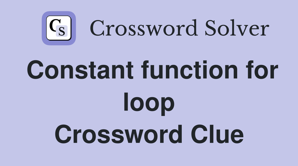 Constant function for loop Crossword Clue