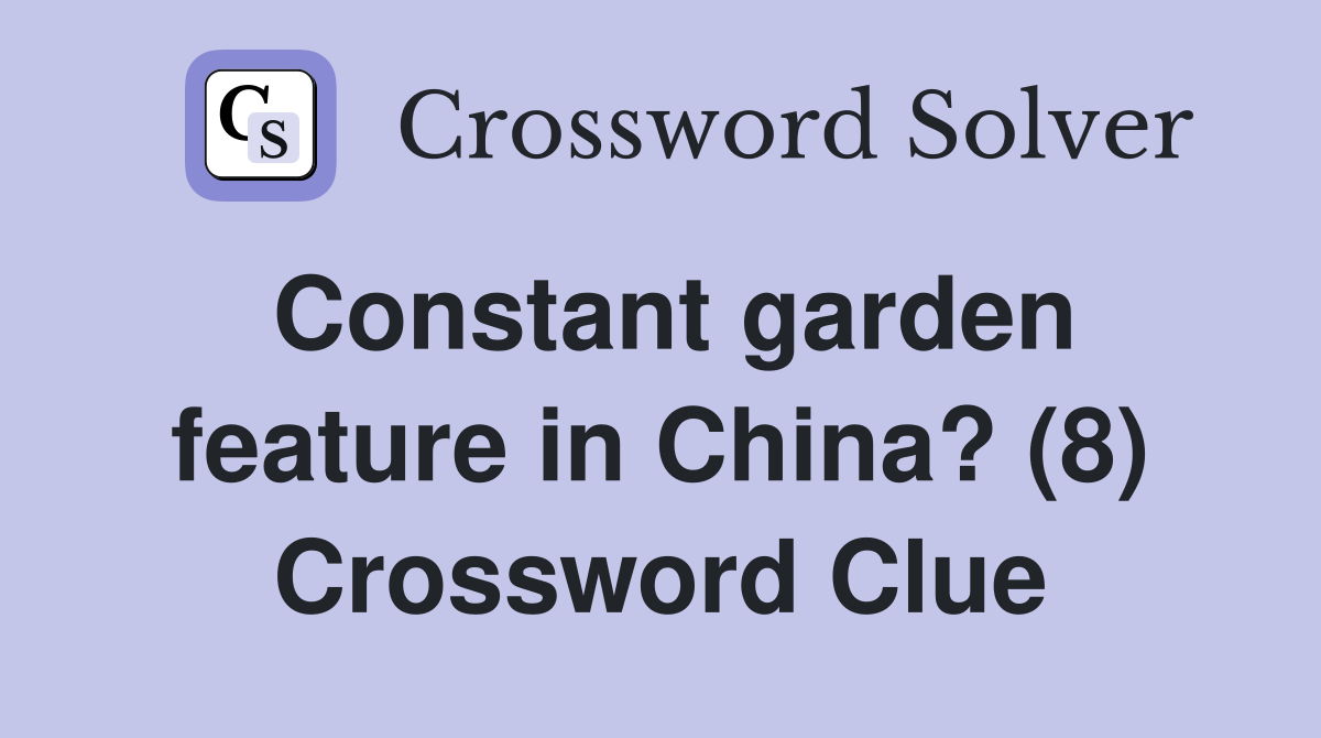 Constant garden feature in China? (8) Crossword Clue