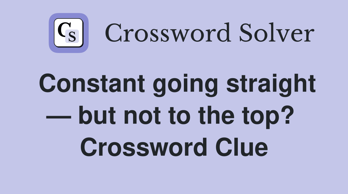 Constant going straight — but not to the top?  Crossword Clue