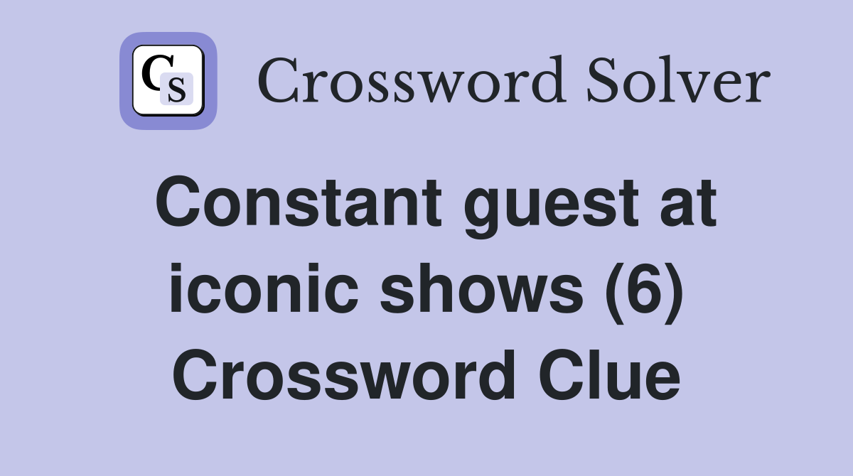 Constant guest at iconic shows (6) Crossword Clue
