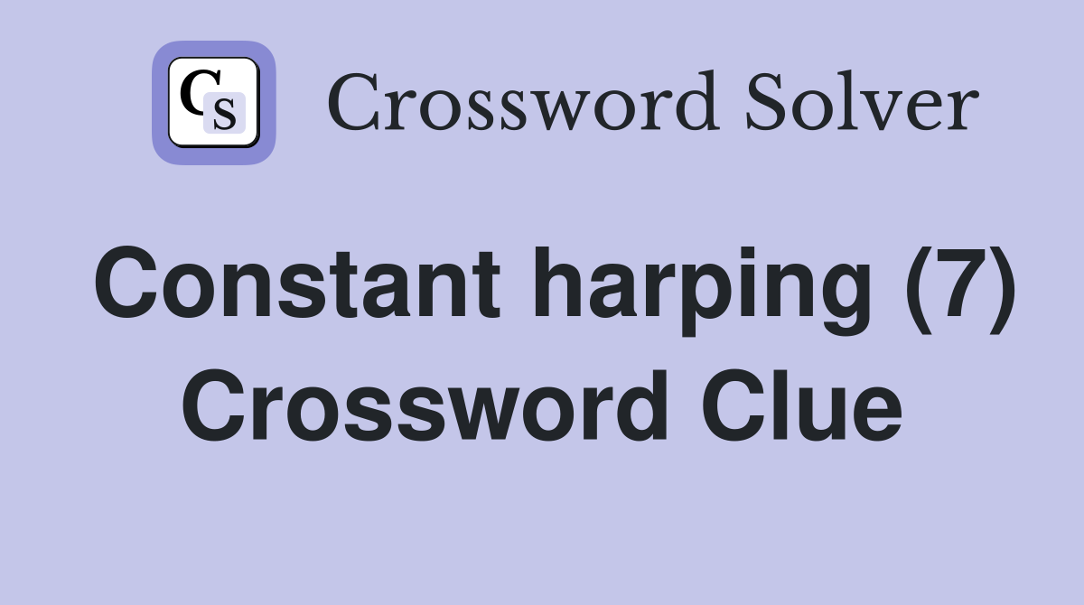 Constant harping (7) Crossword Clue