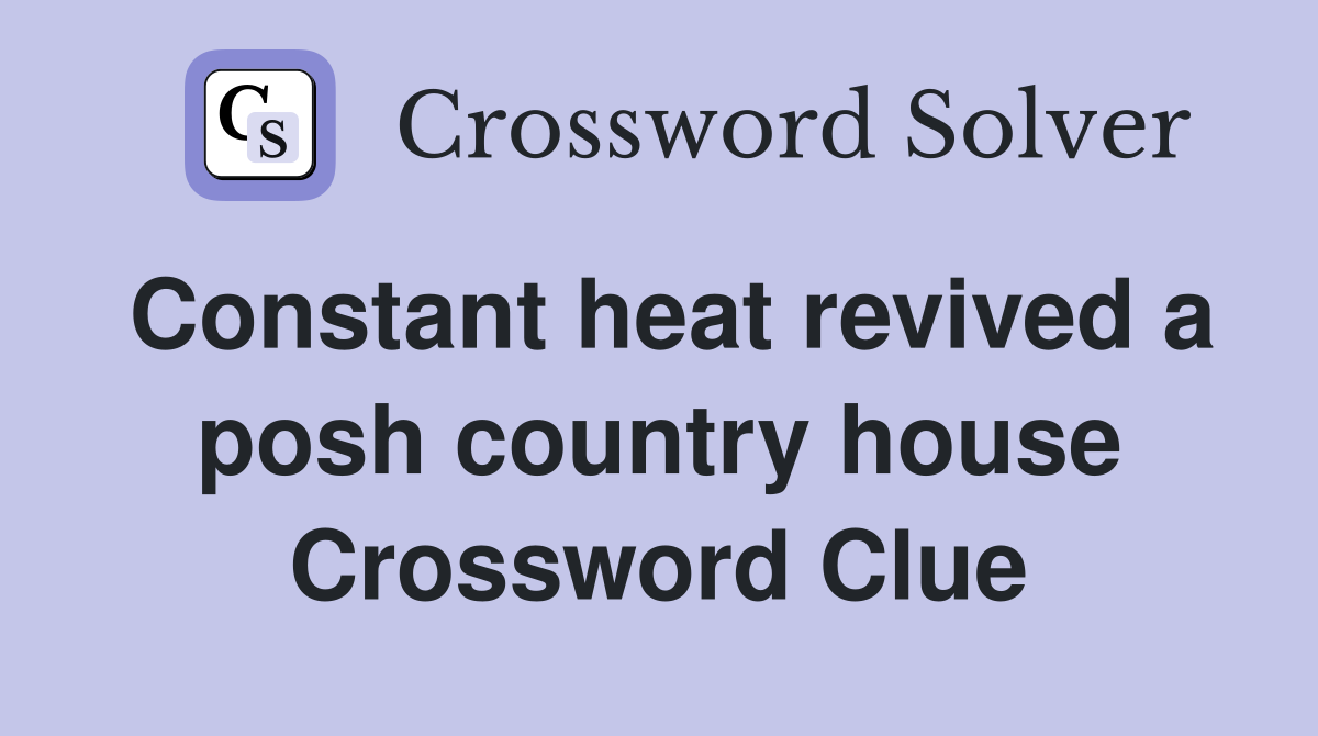 Constant heat revived a posh country house Crossword Clue