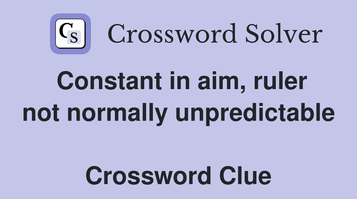 Constant in aim, ruler not normally unpredictable  Crossword Clue