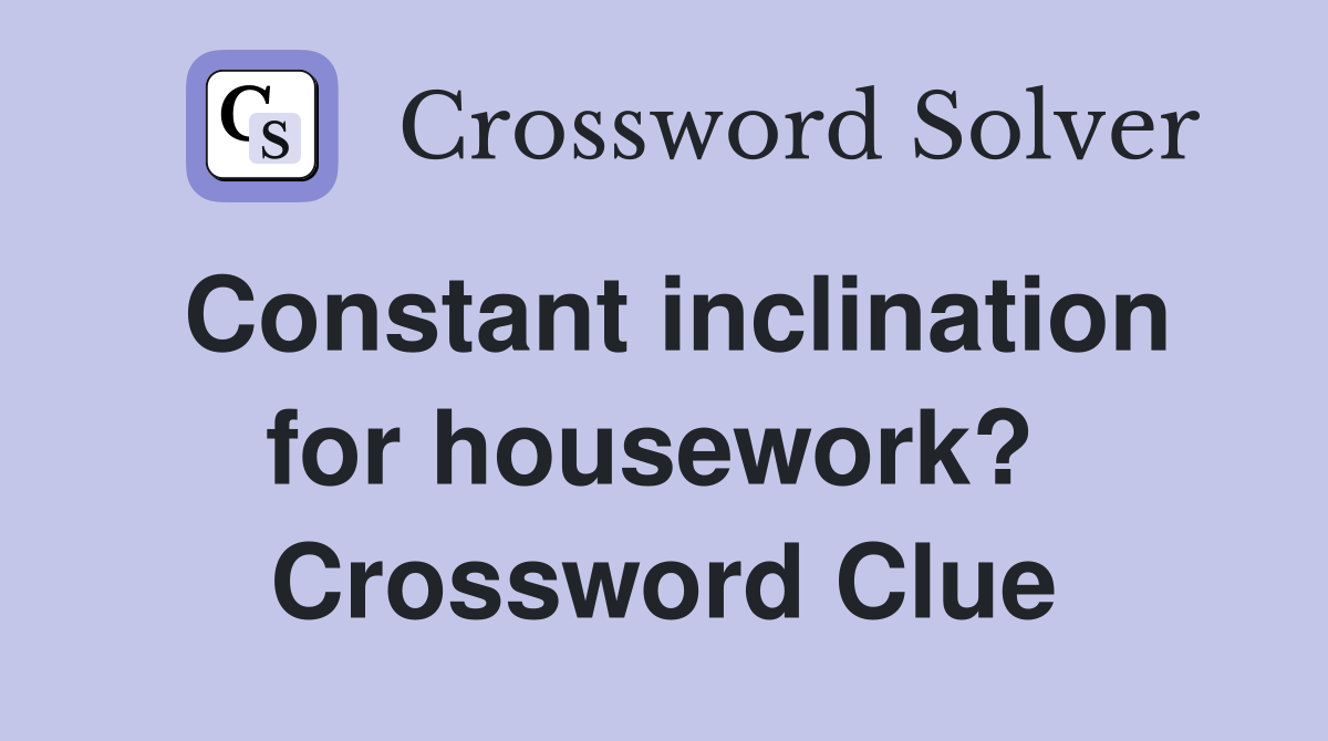 Constant inclination for housework?  Crossword Clue