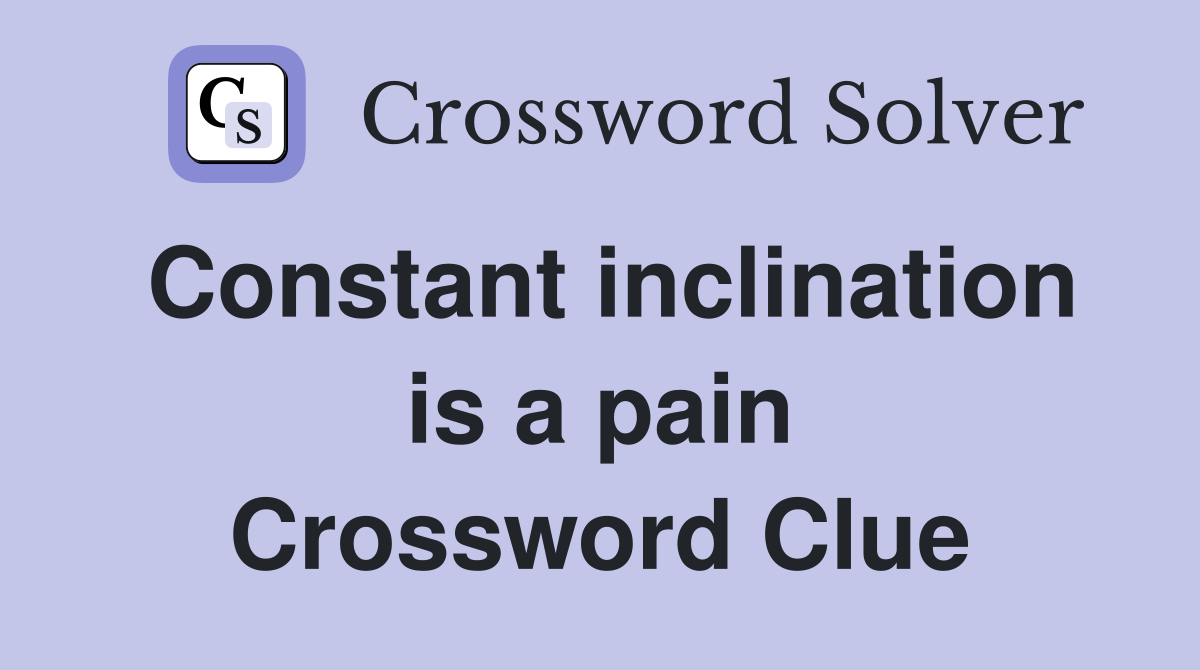 Constant inclination is a pain Crossword Clue
