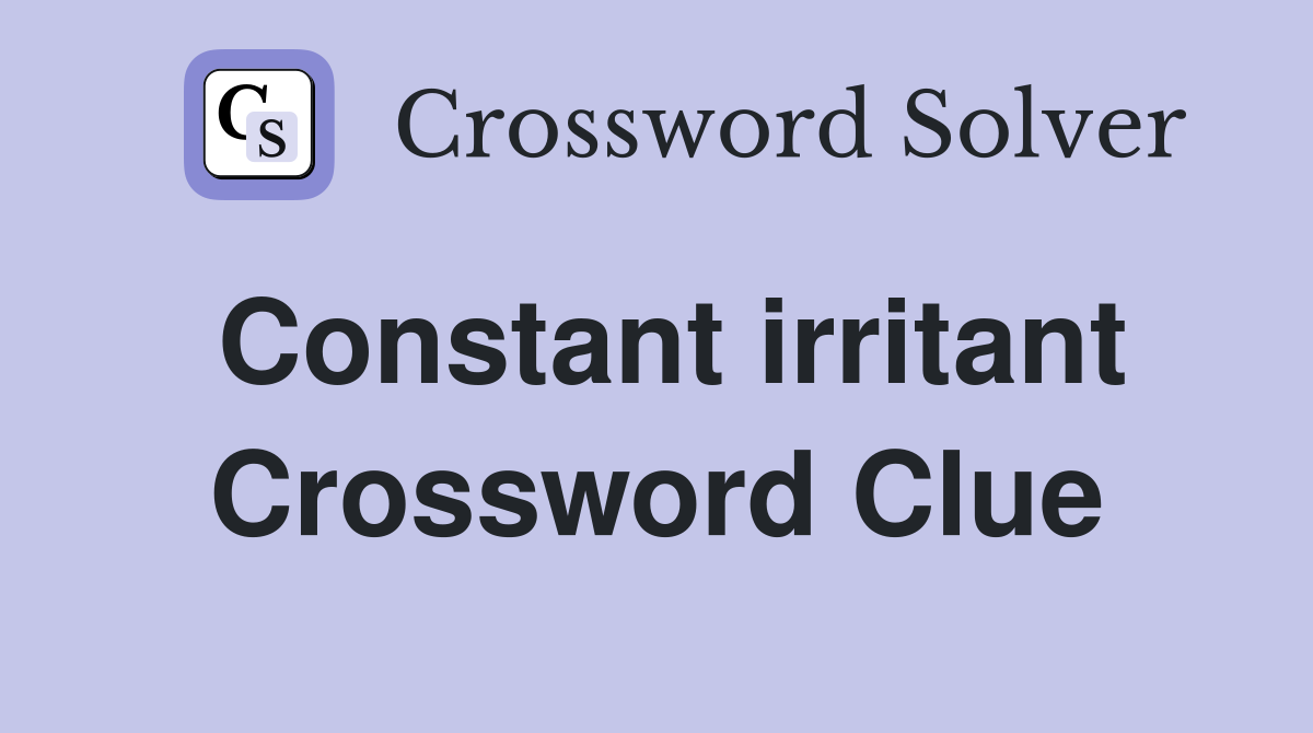 Constant irritant Crossword Clue