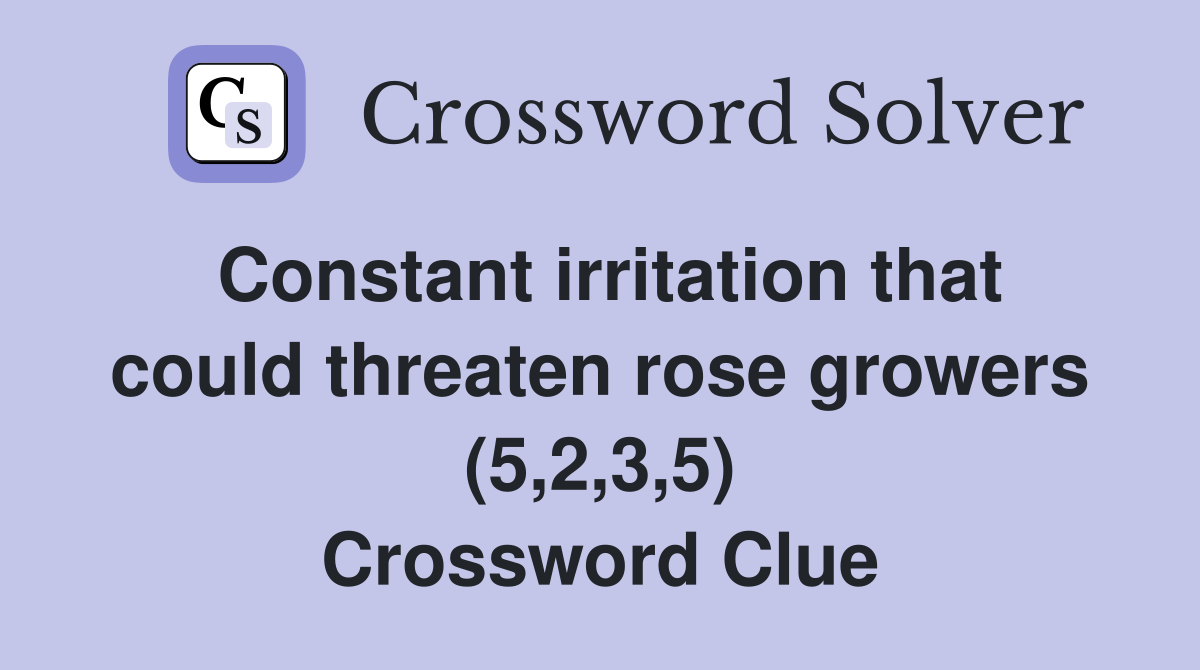 Constant irritation that could threaten rose growers (5,2,3,5) Crossword Clue