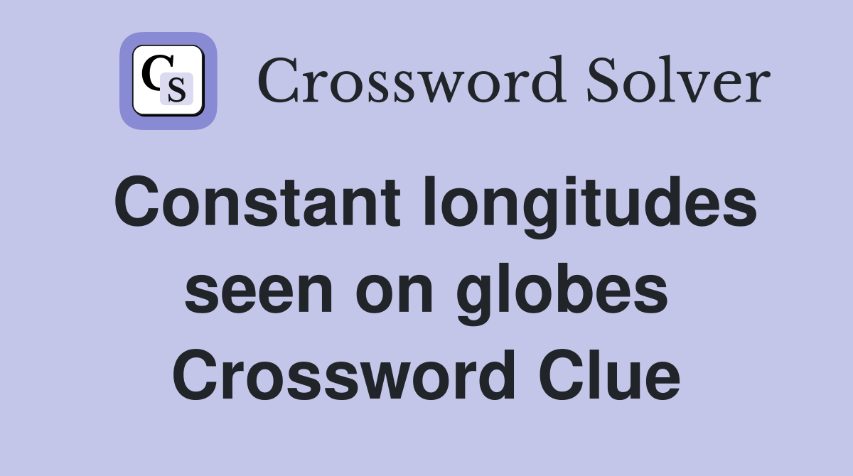 Constant longitudes seen on globes Crossword Clue