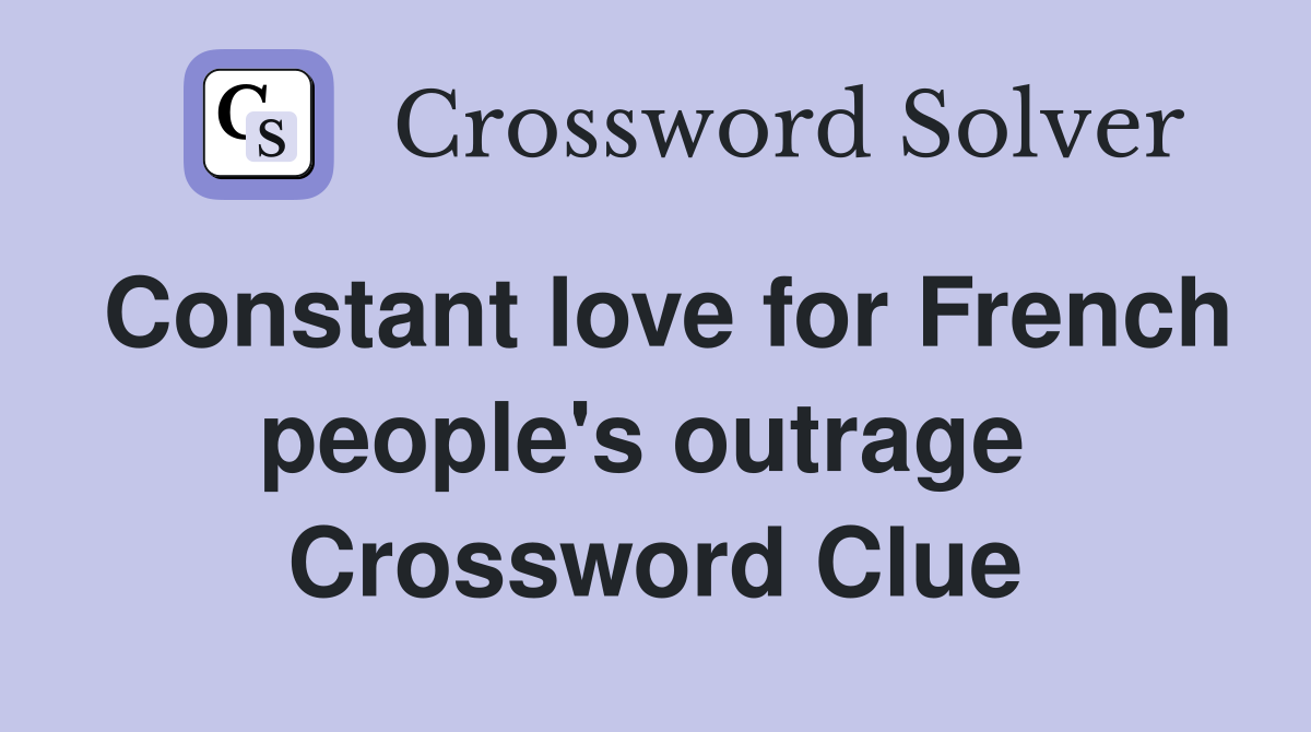Constant love for French people's outrage  Crossword Clue