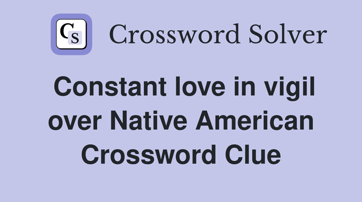 Constant love in vigil over Native American Crossword Clue