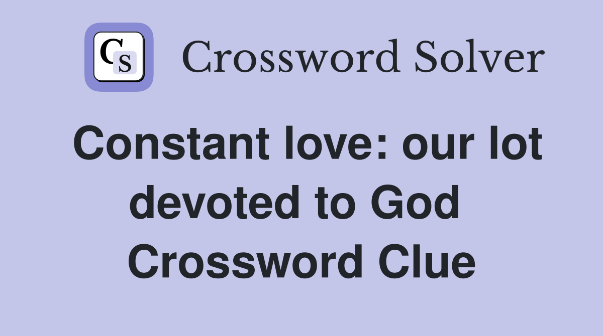 Constant love: our lot devoted to God  Crossword Clue