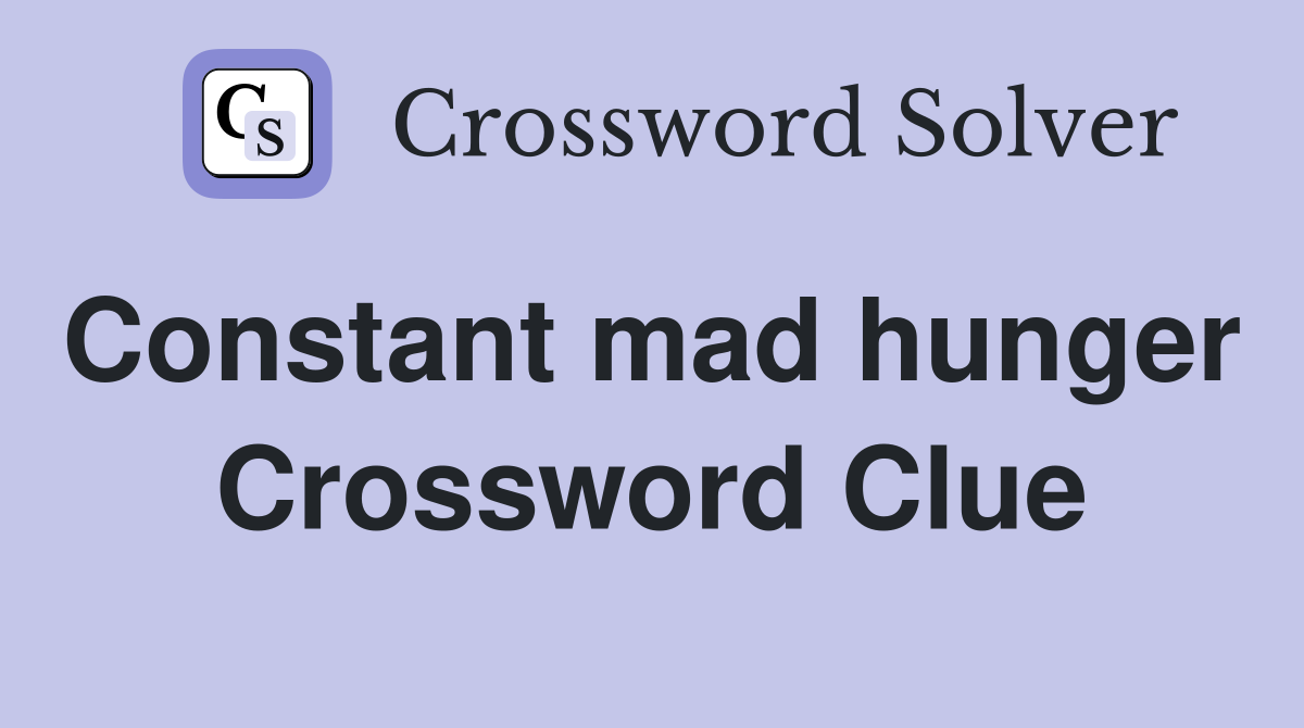 Constant mad hunger  Crossword Clue
