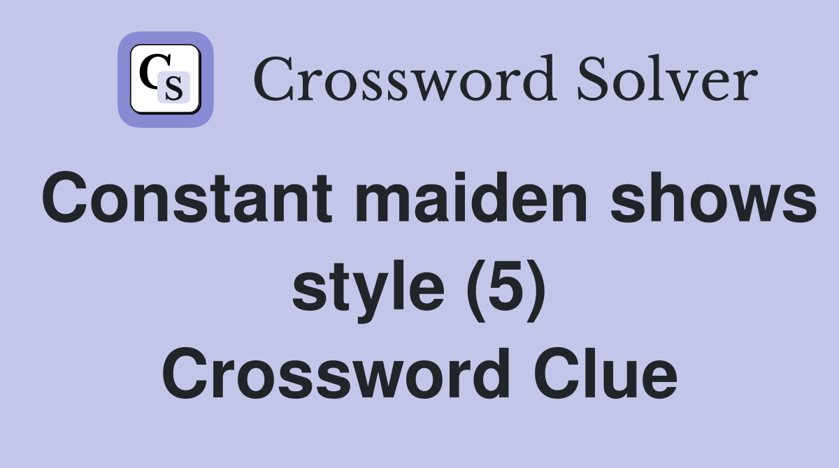 Constant maiden shows style (5) Crossword Clue