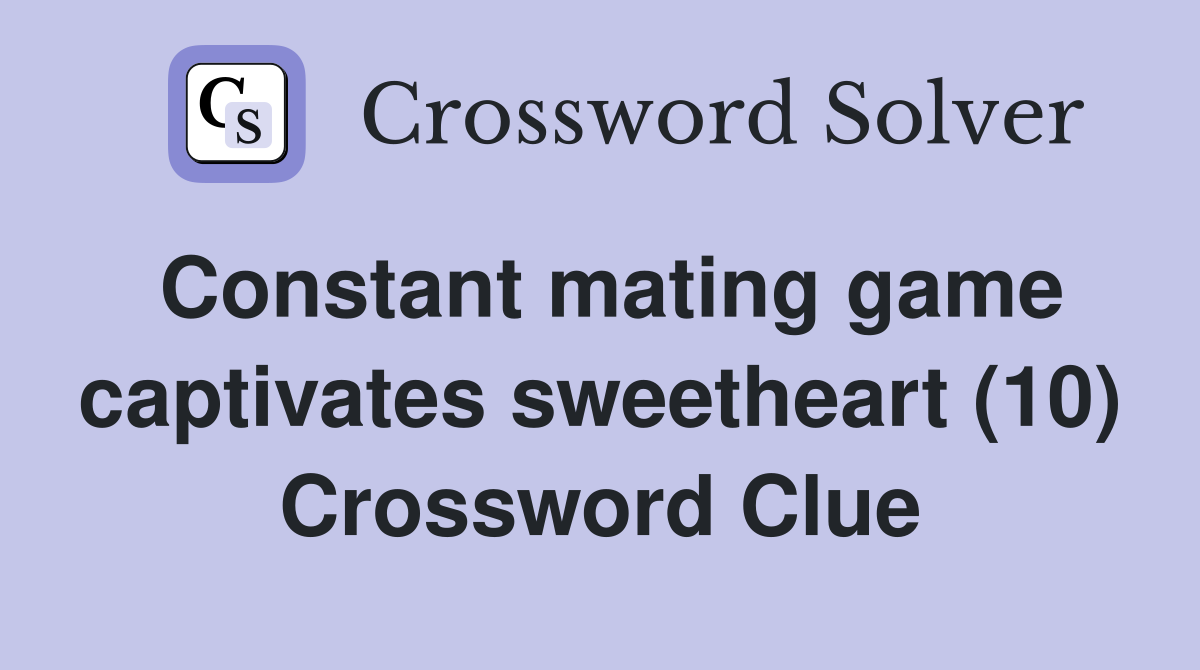 Constant mating game captivates sweetheart (10) Crossword Clue